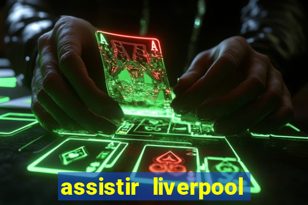 assistir liverpool ao vivo futemax